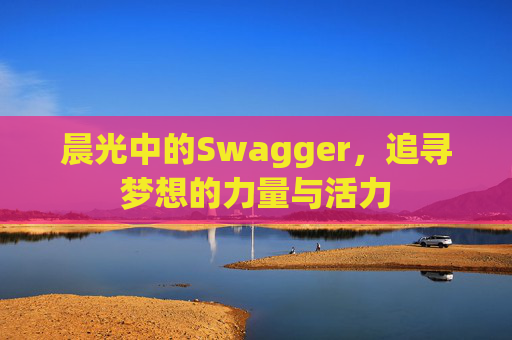 晨光中的Swagger，追寻梦想的力量与活力